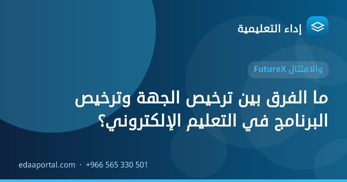 ما الفرق بين ترخيص الجهة وترخيص البرنامج في التعليم الإلكتروني؟