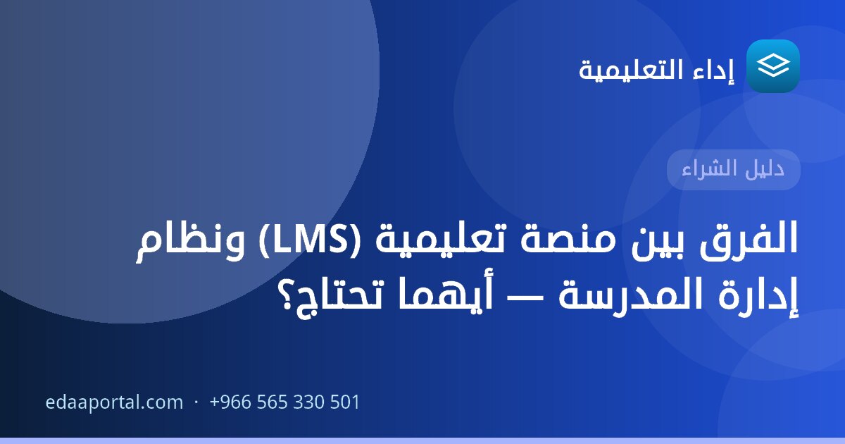 الفرق بين منصة تعليمية (LMS) ونظام إدارة المدرسة — أيهما تحتاج؟