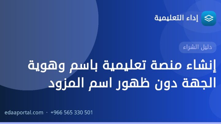 إنشاء منصة تعليمية باسم وهوية الجهة دون ظهور اسم المزود
